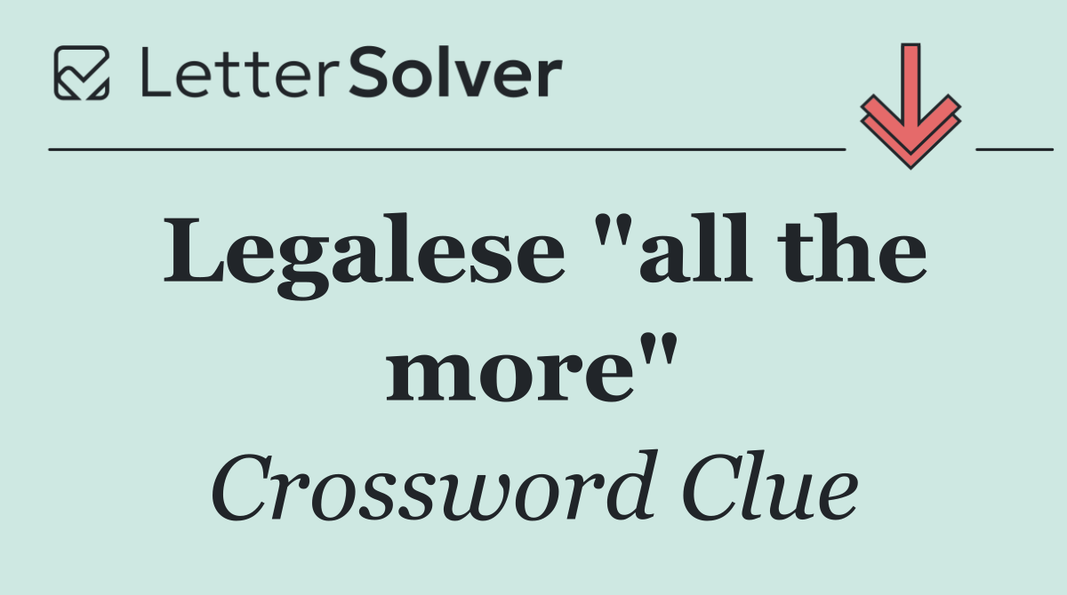 Legalese "all the more"