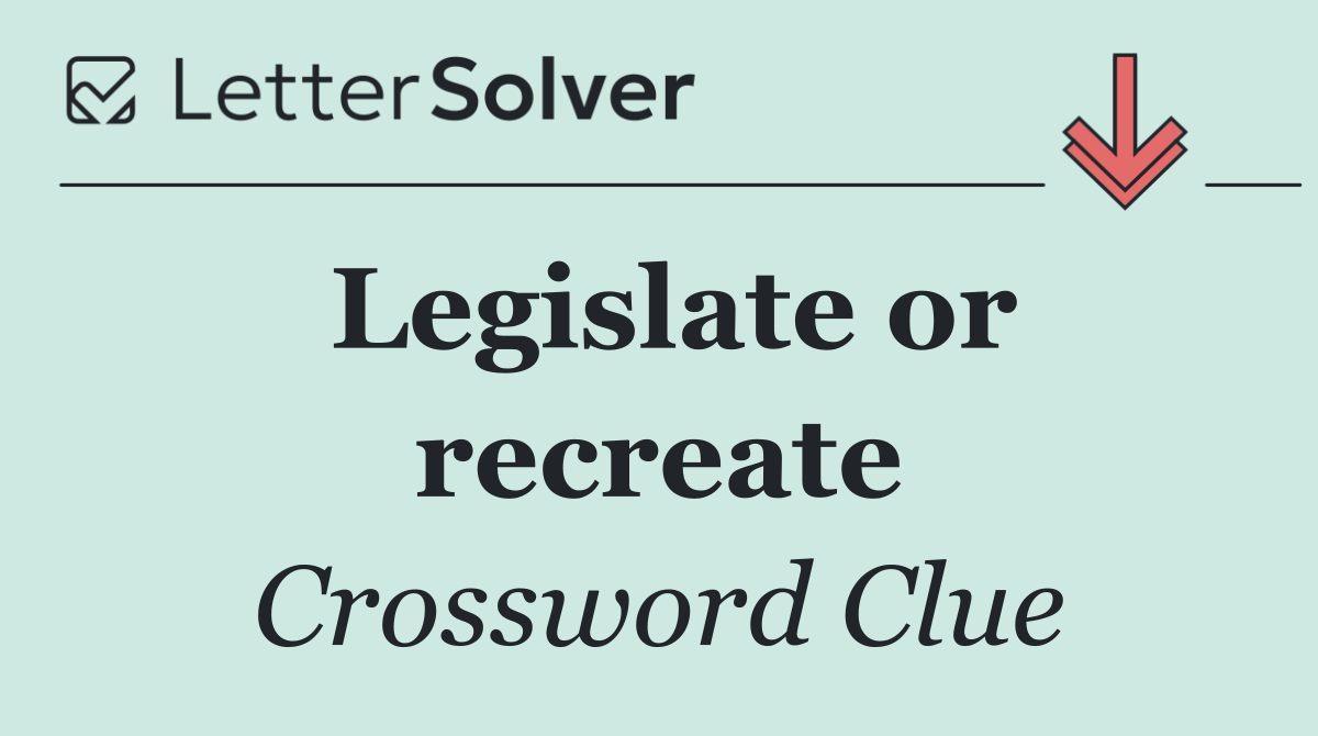 Legislate or recreate