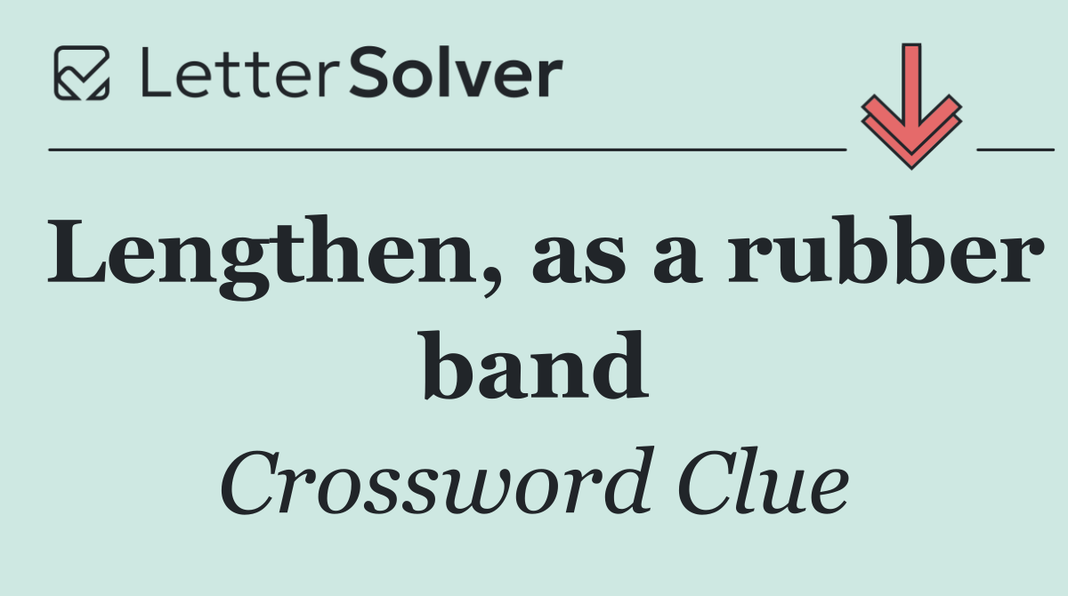 Lengthen, as a rubber band