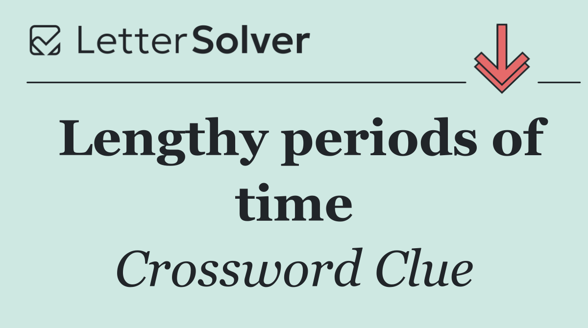 Lengthy periods of time