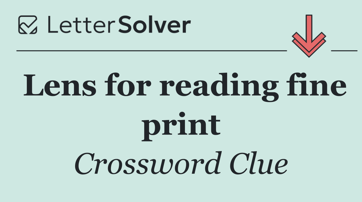 Lens for reading fine print