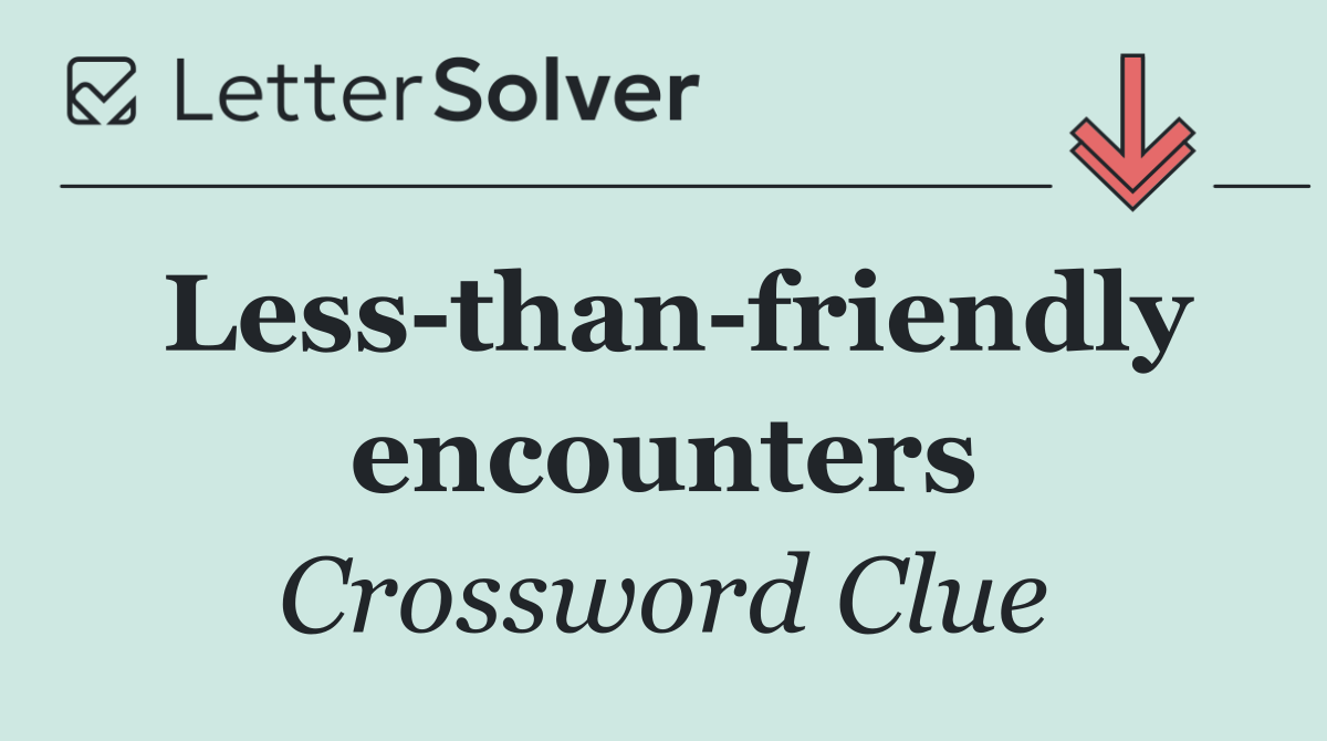 Less than friendly encounters