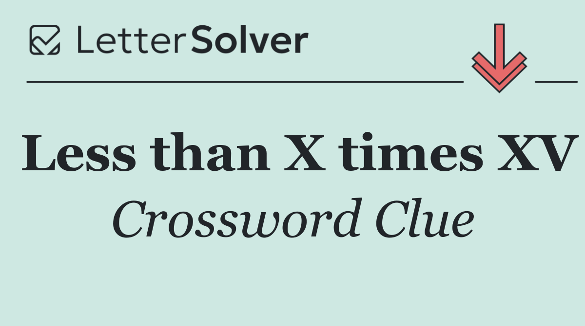 Less than X times XV