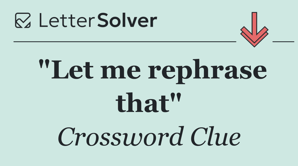 "Let me rephrase that"