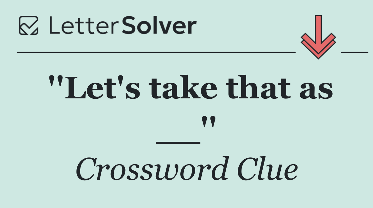 ''Let's take that as __''