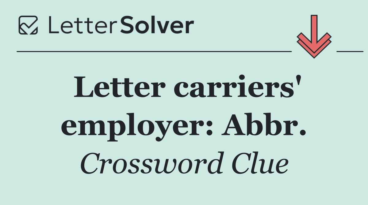 Letter carriers' employer: Abbr.