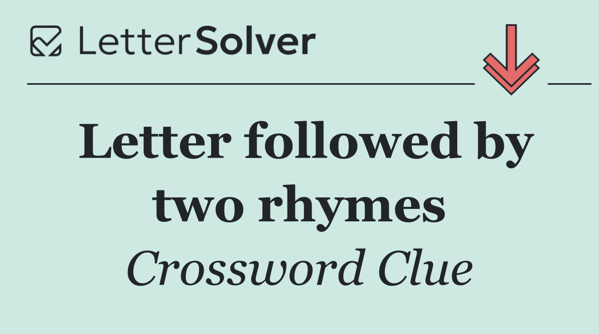 Letter followed by two rhymes