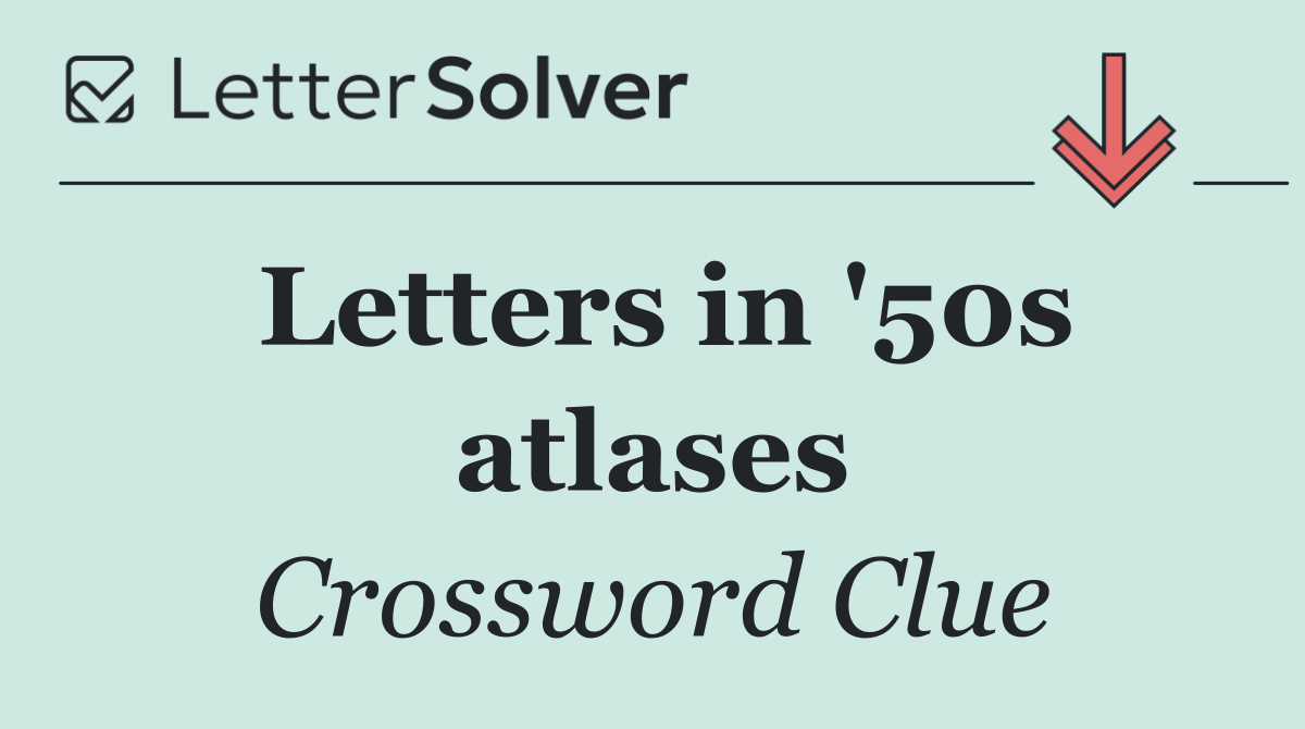 Letters in '50s atlases
