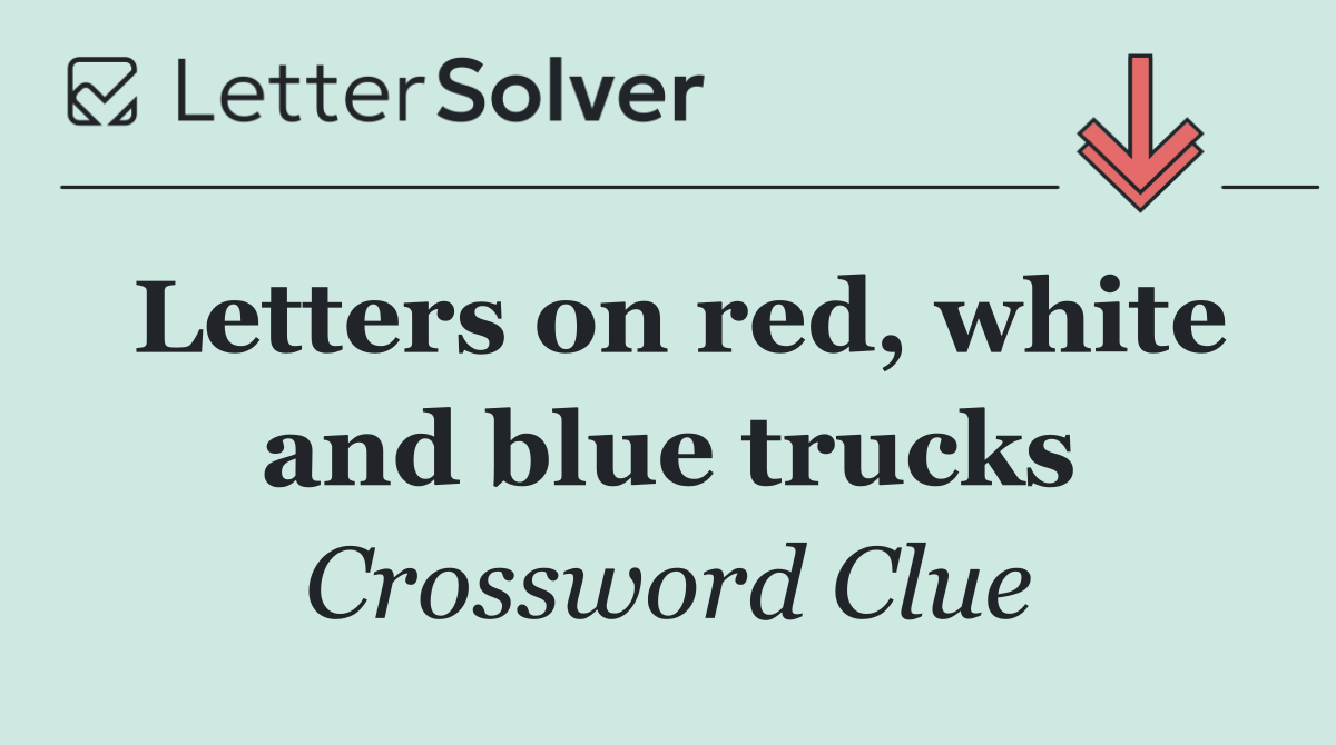Letters on red, white and blue trucks