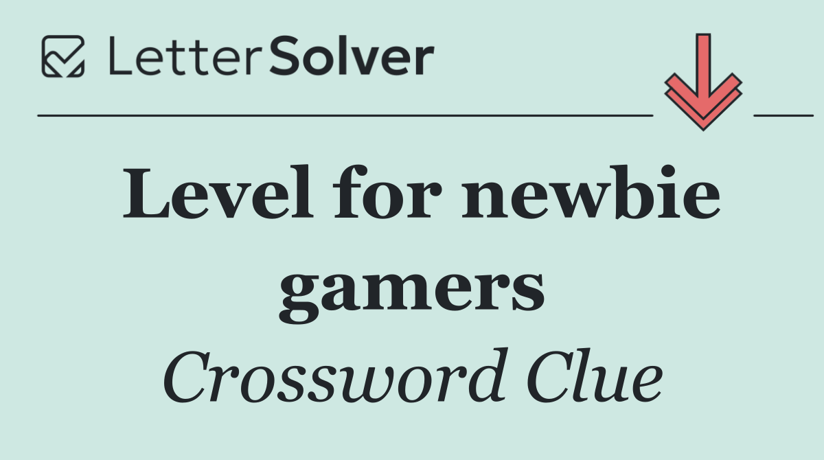 Level for newbie gamers