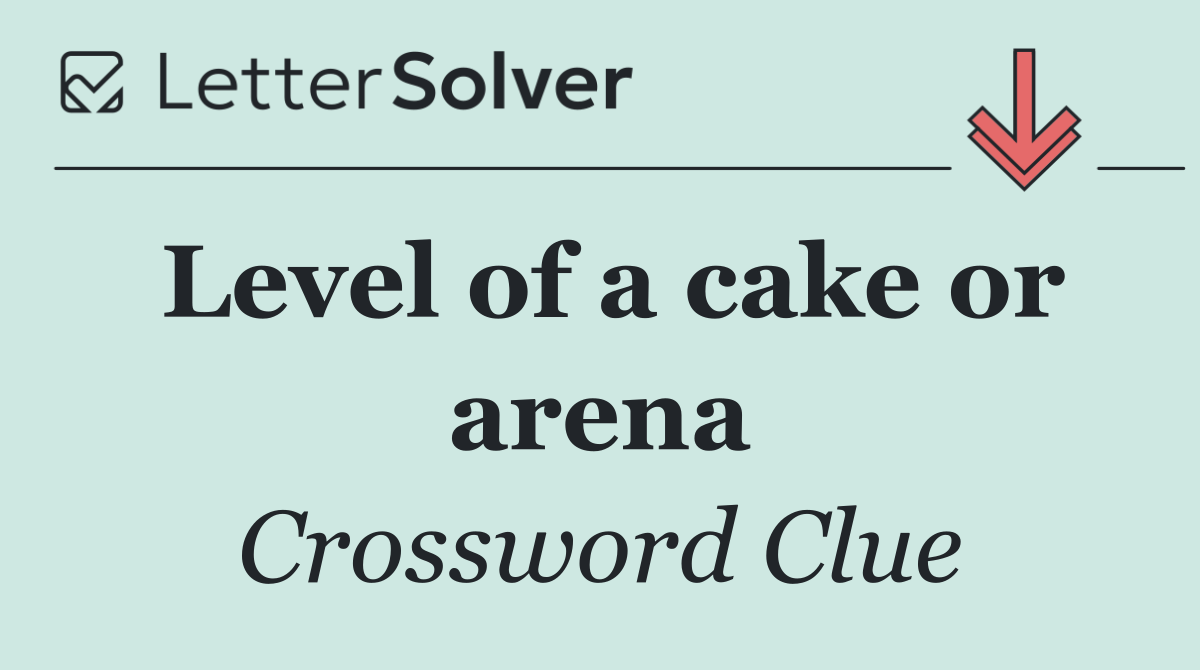 Level of a cake or arena