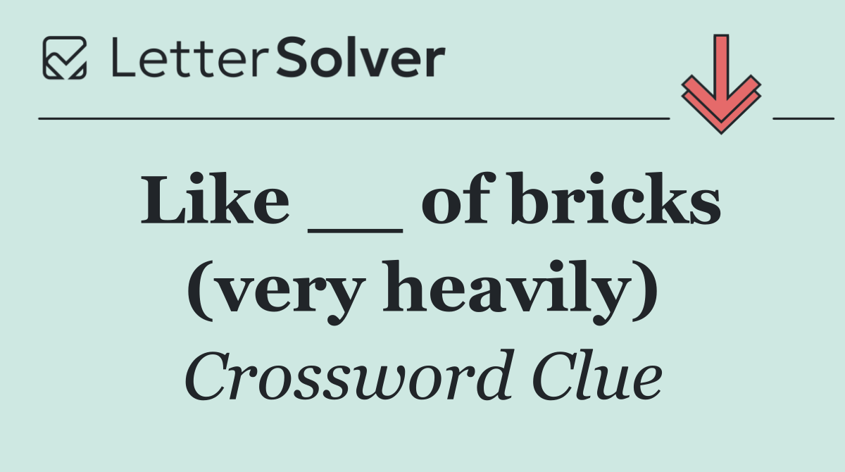 Like __ of bricks (very heavily)