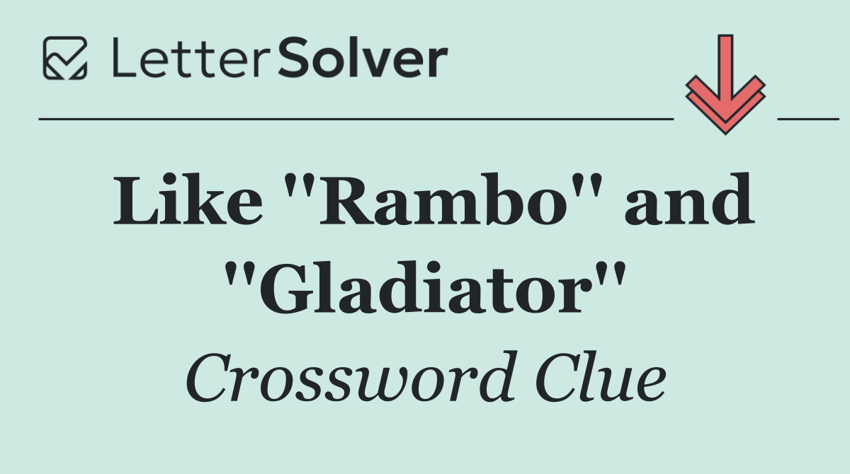 Like ''Rambo'' and ''Gladiator''