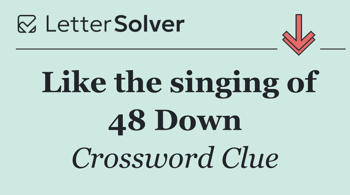 Like the singing of 48 Down