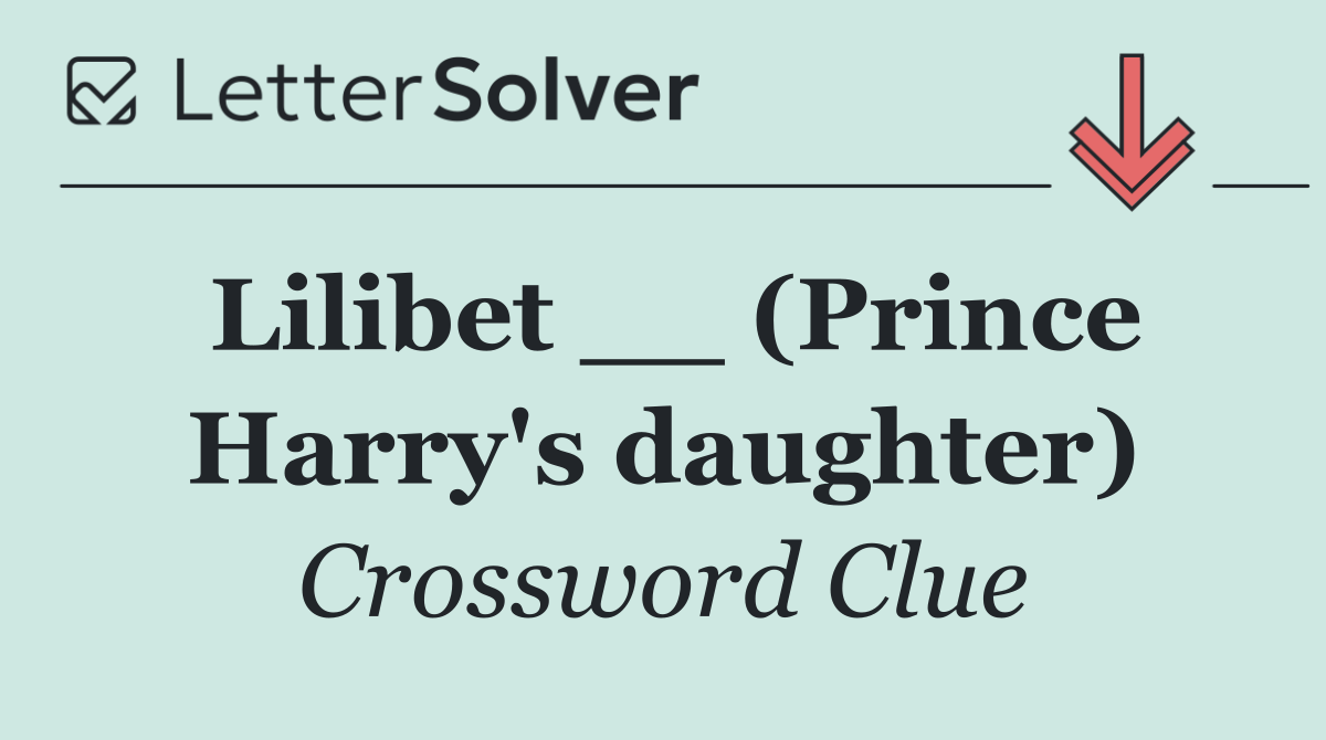 Lilibet __ (Prince Harry's daughter)