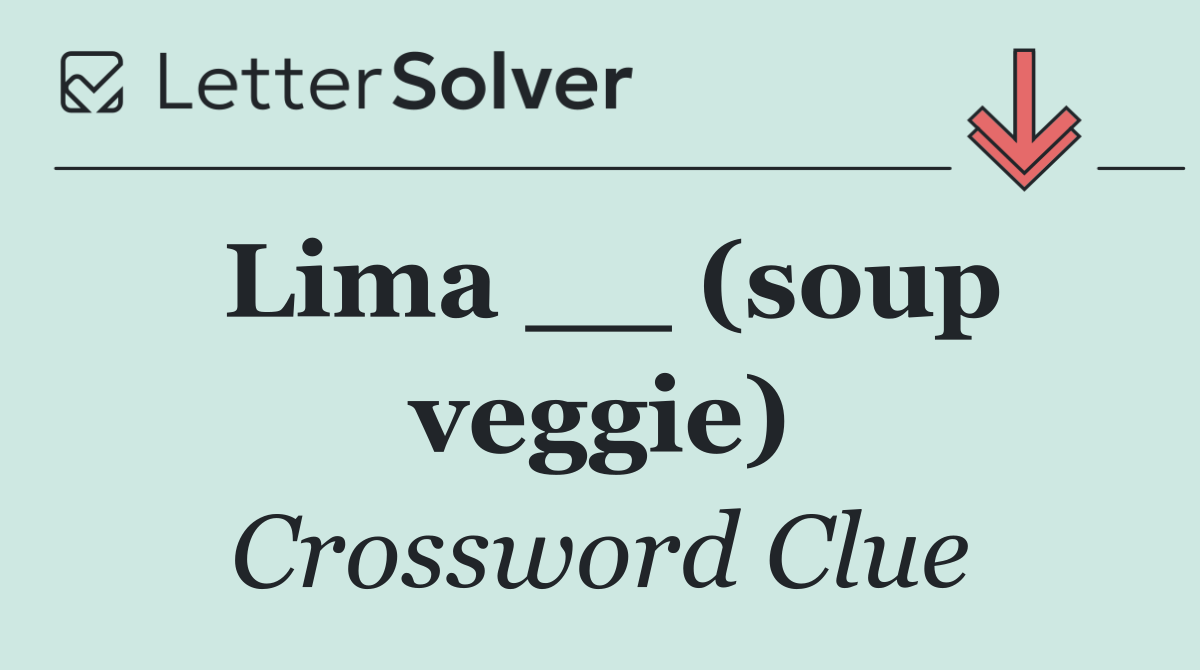Lima __ (soup veggie)