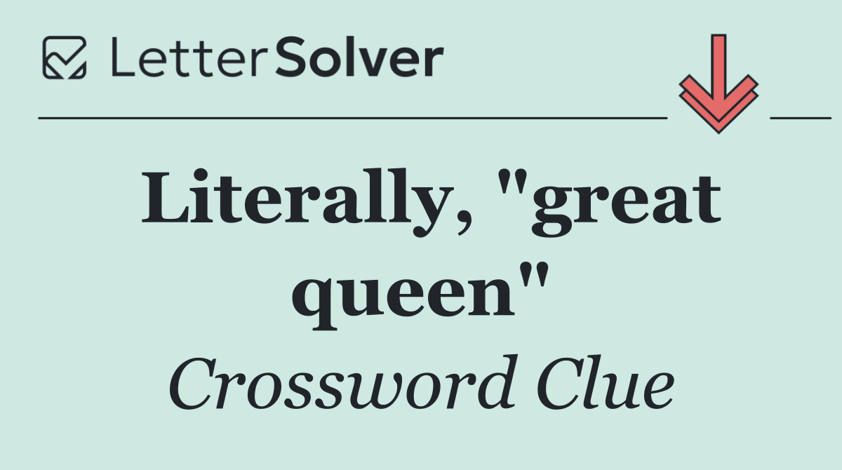Literally, "great queen"