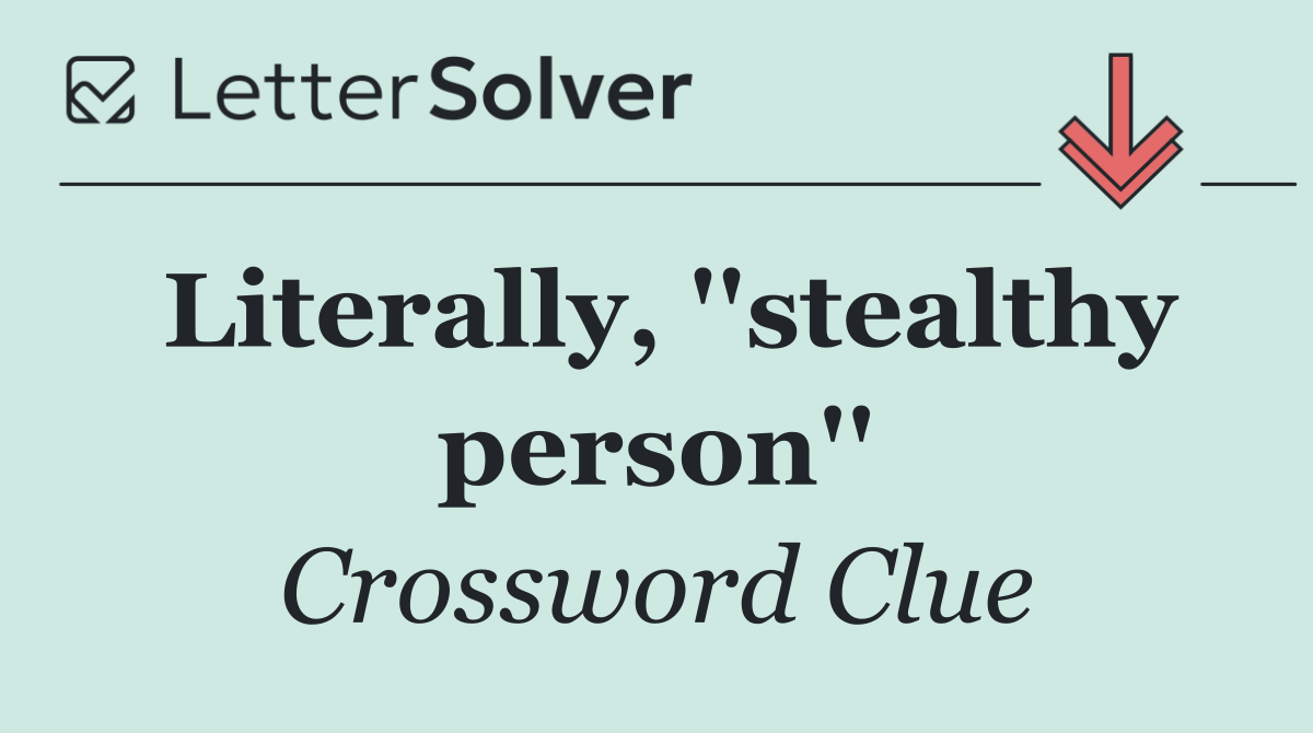Literally, ''stealthy person''