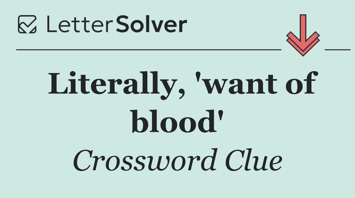 Literally, 'want of blood'