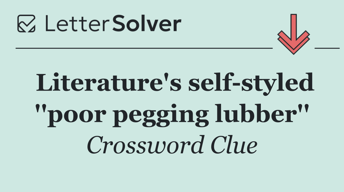 Literature's self styled ''poor pegging lubber''