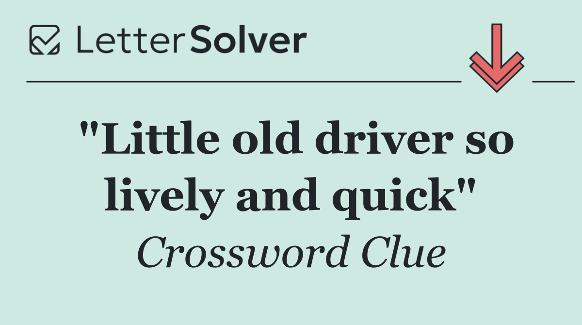 "Little old driver so lively and quick"