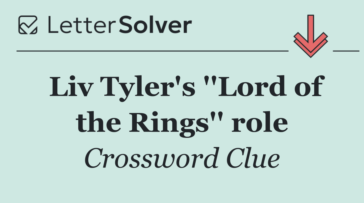 Liv Tyler's ''Lord of the Rings'' role