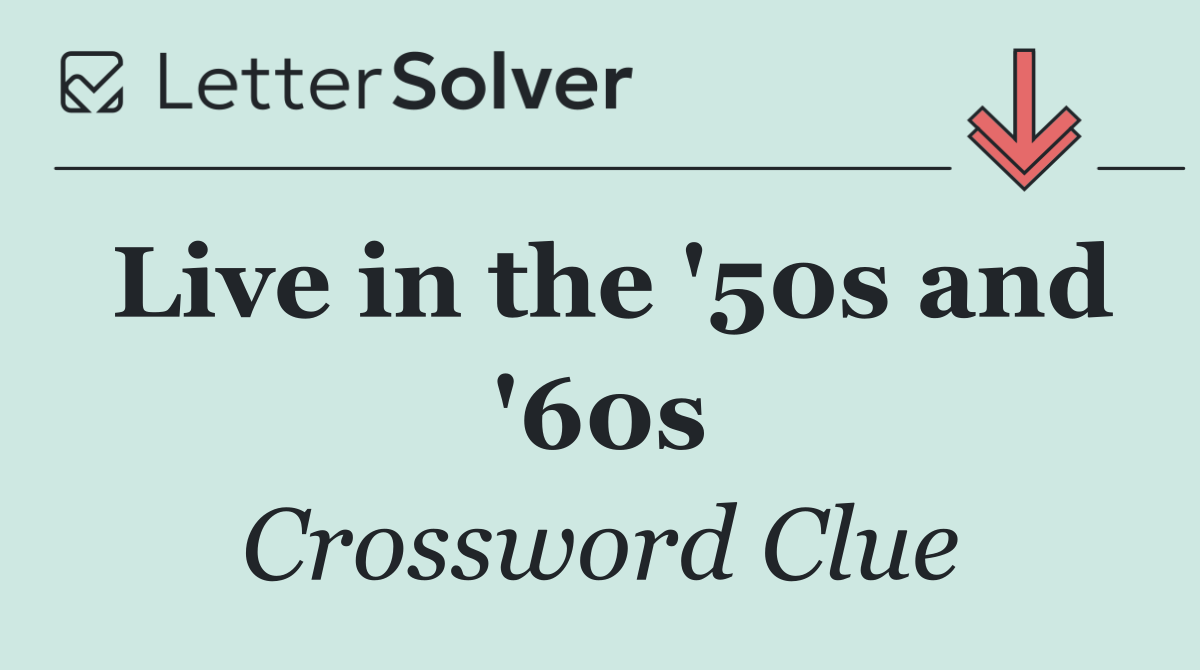 Live in the '50s and '60s