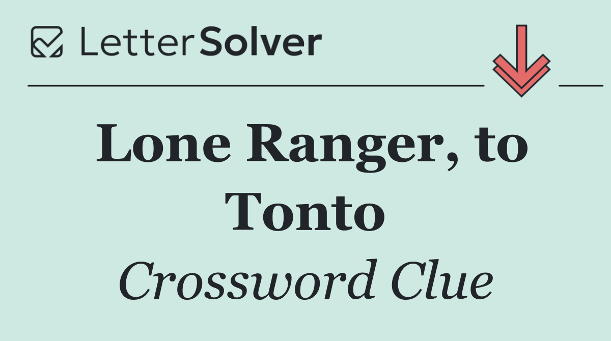 Lone Ranger, to Tonto