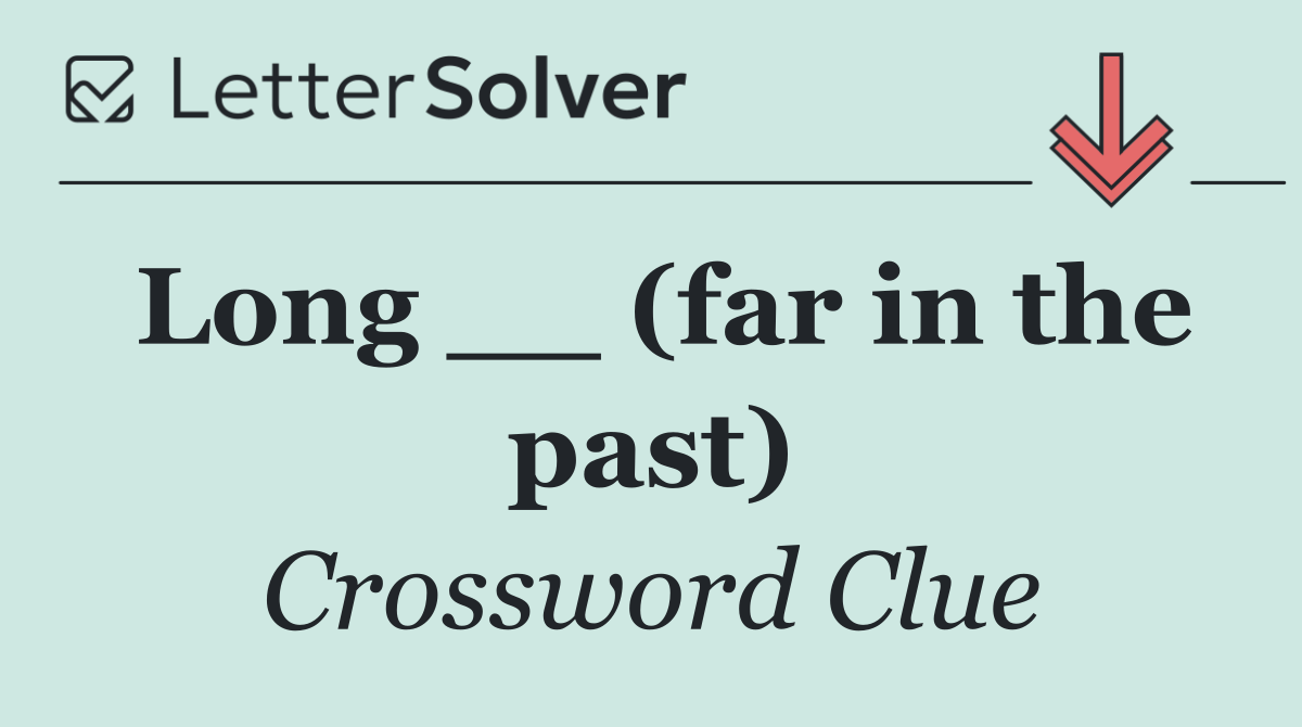 Long __ (far in the past)