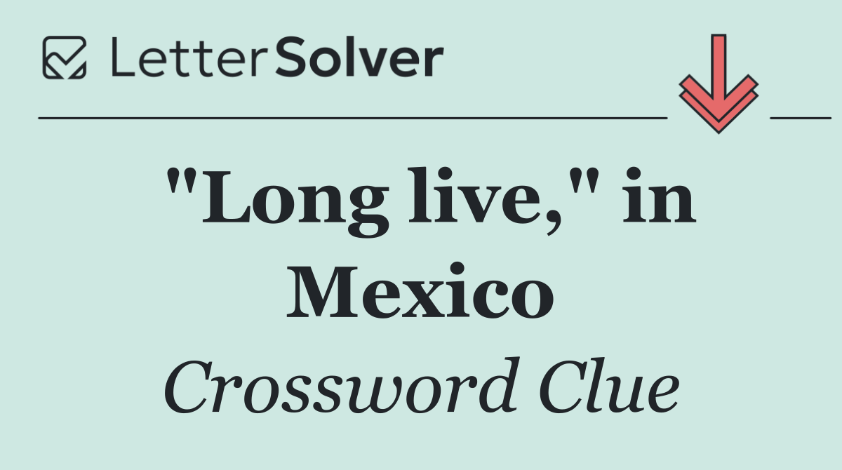 "Long live," in Mexico