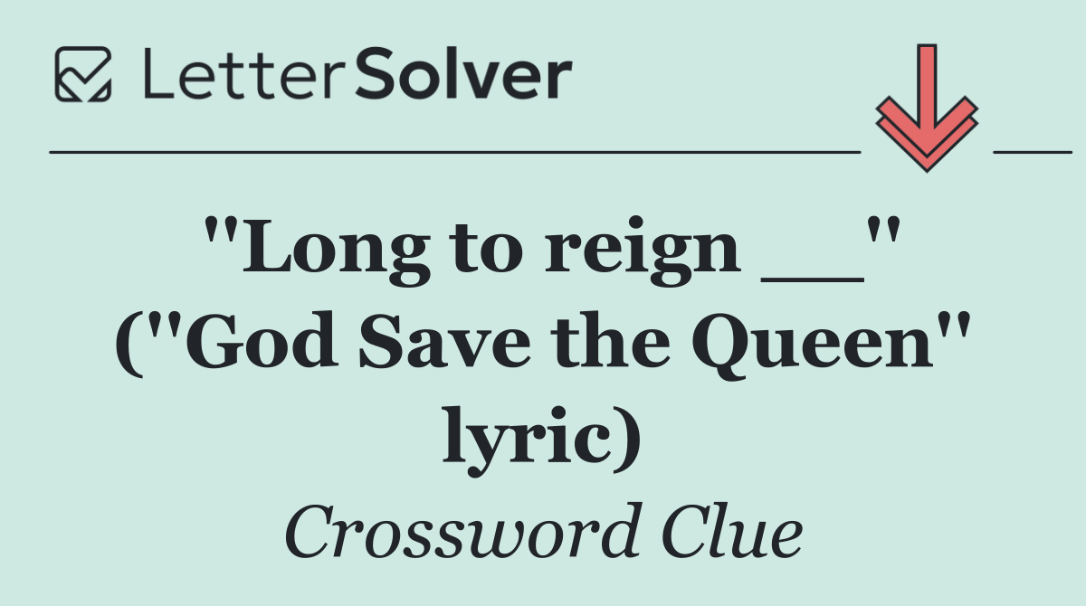 ''Long to reign __'' (''God Save the Queen'' lyric)