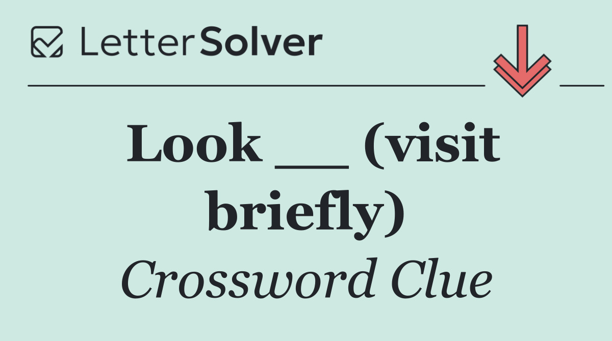 Look __ (visit briefly)