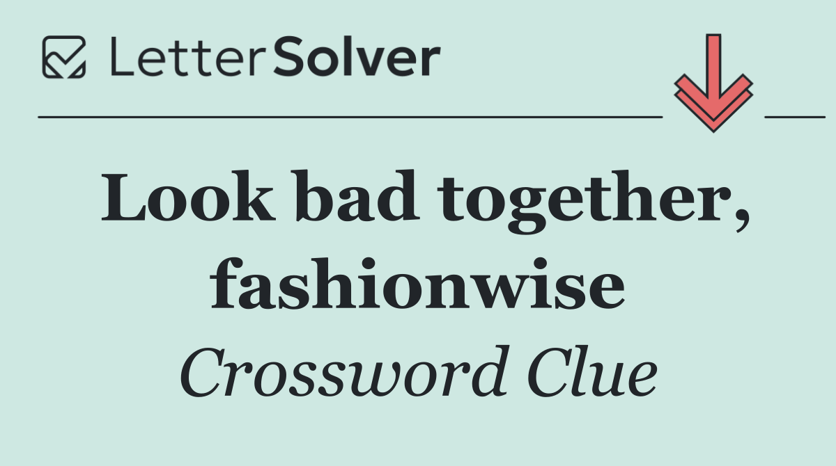 Look bad together, fashionwise