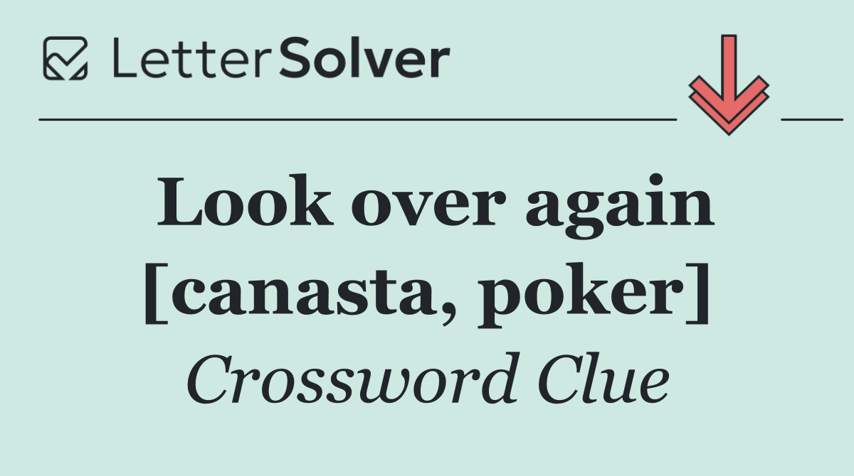 Look over again [canasta, poker]
