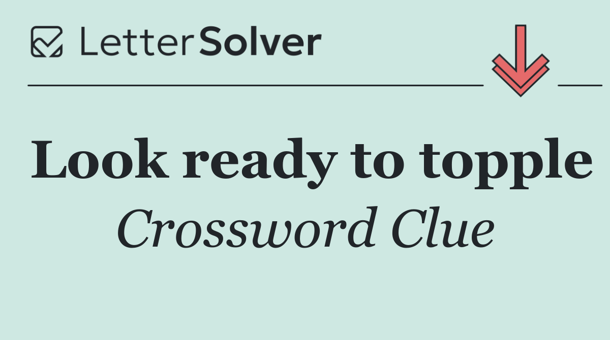 Look ready to topple