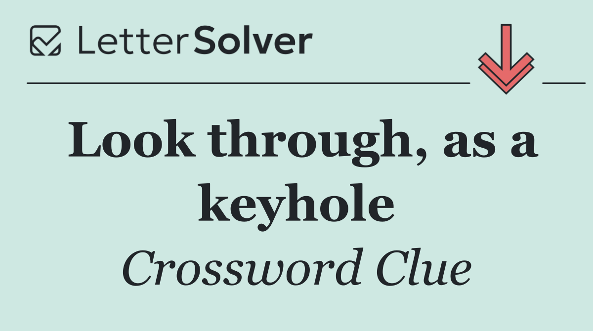Look through, as a keyhole