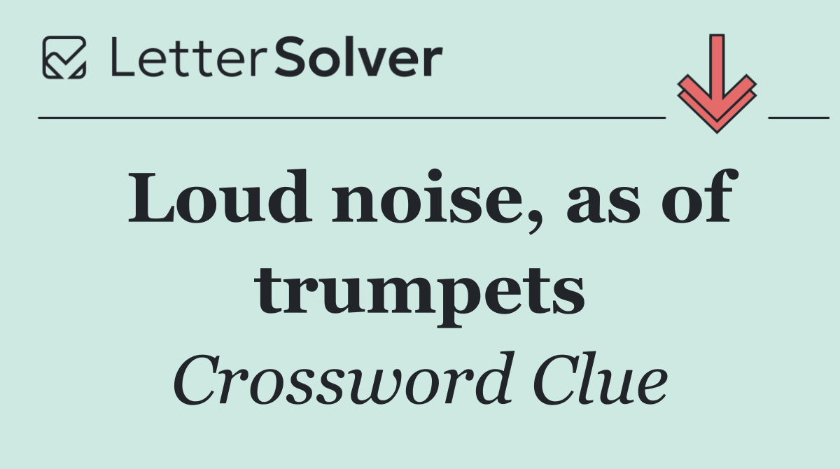 Loud noise, as of trumpets