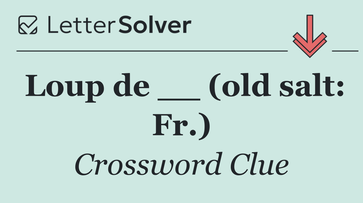 Loup de __ (old salt: Fr.)