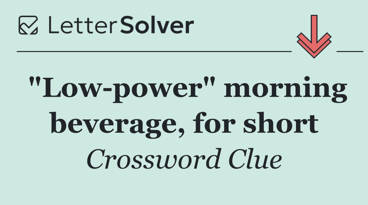 "Low power" morning beverage, for short
