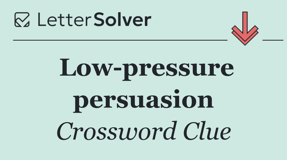 Low pressure persuasion