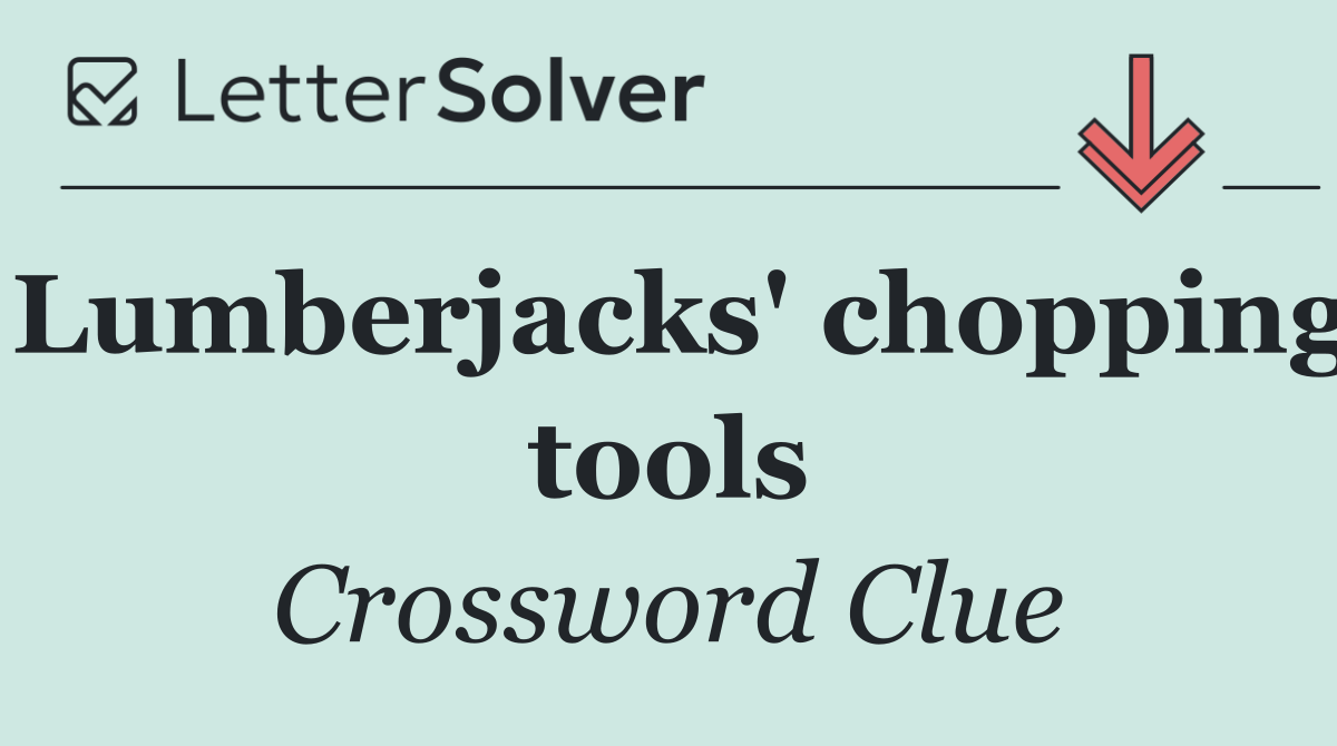 Lumberjacks' chopping tools