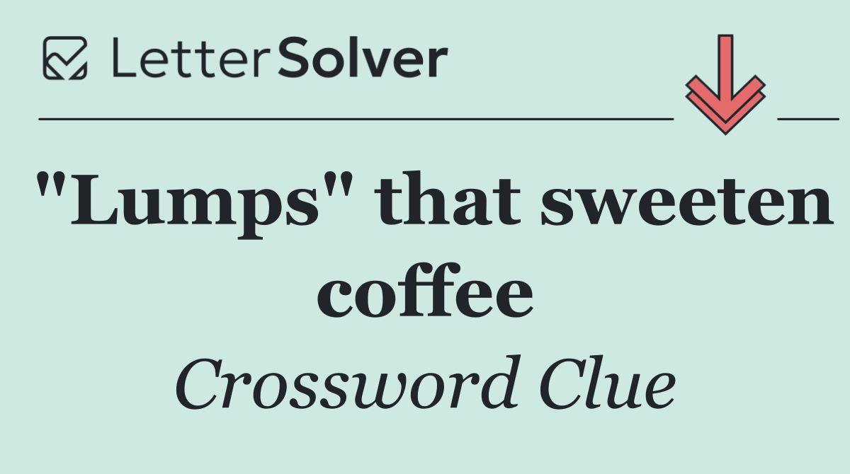 "Lumps" that sweeten coffee