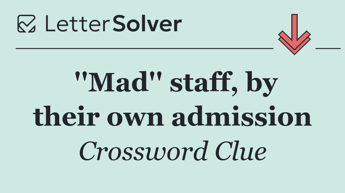 ''Mad'' staff, by their own admission