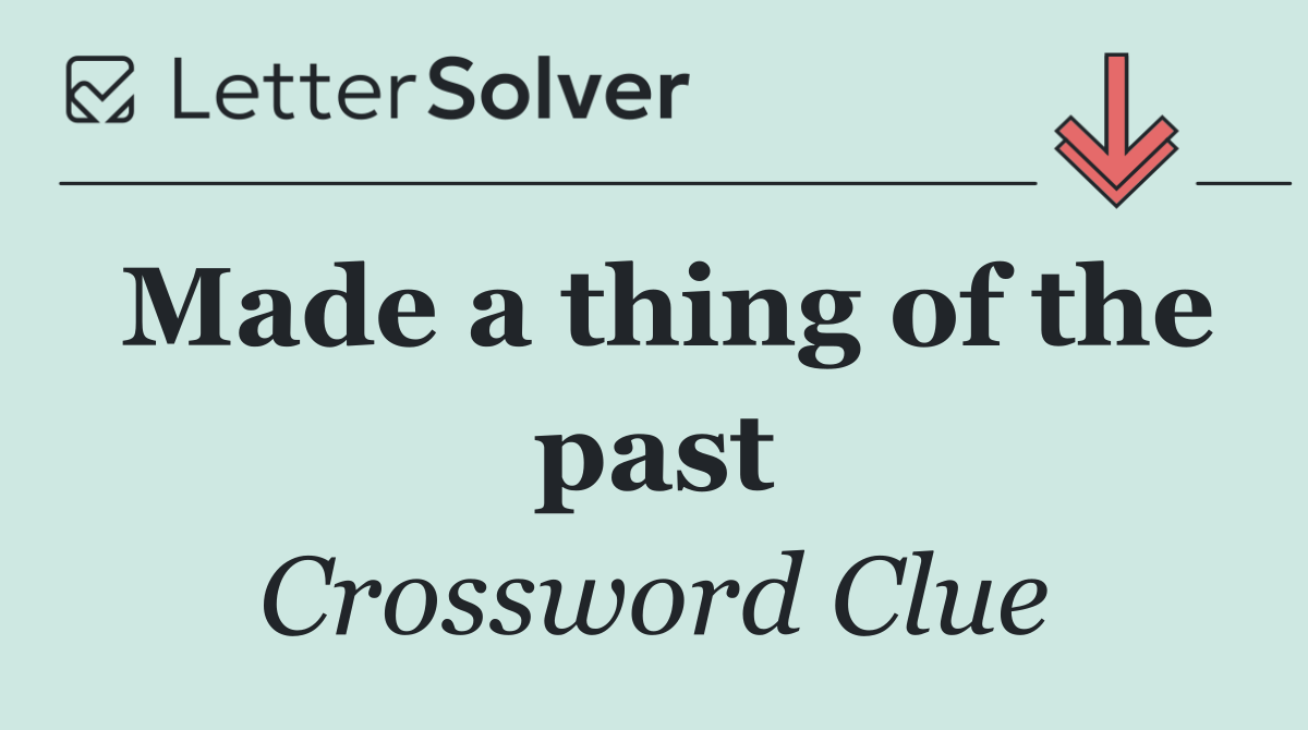 Made a thing of the past