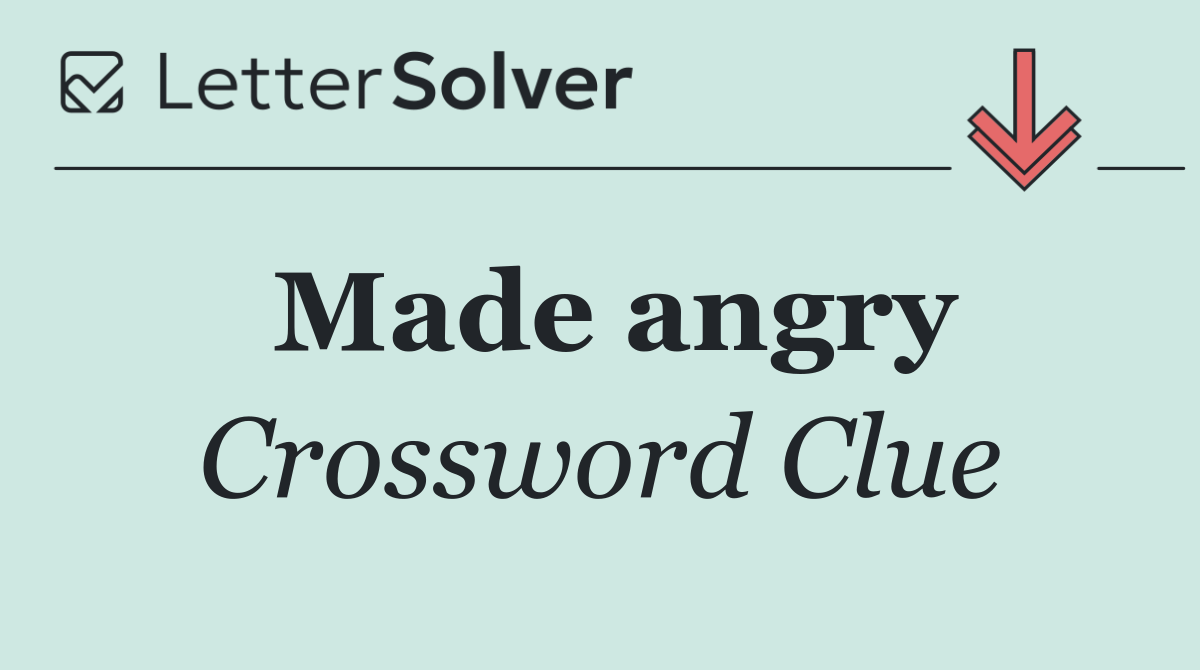 Made angry