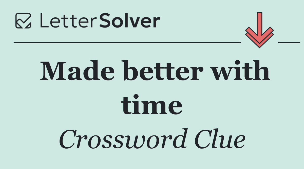 Made better with time