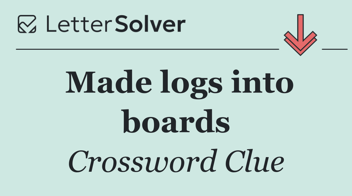 Made logs into boards