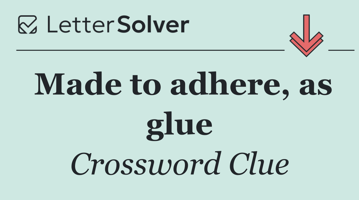 Made to adhere, as glue