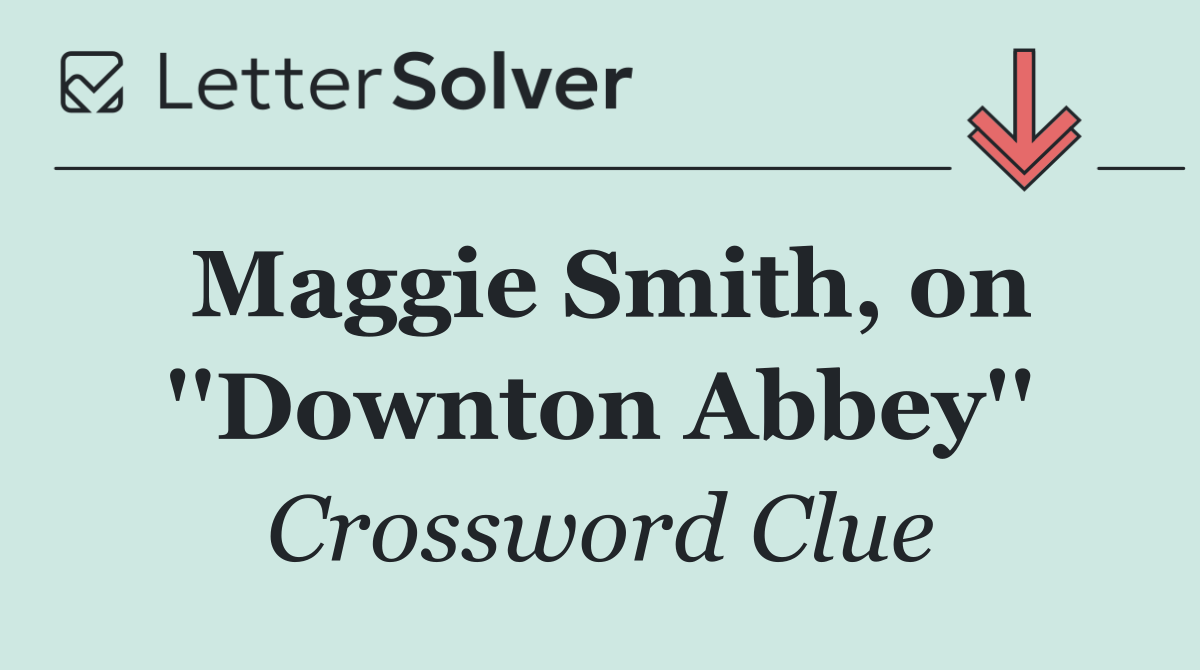 Maggie Smith, on ''Downton Abbey''