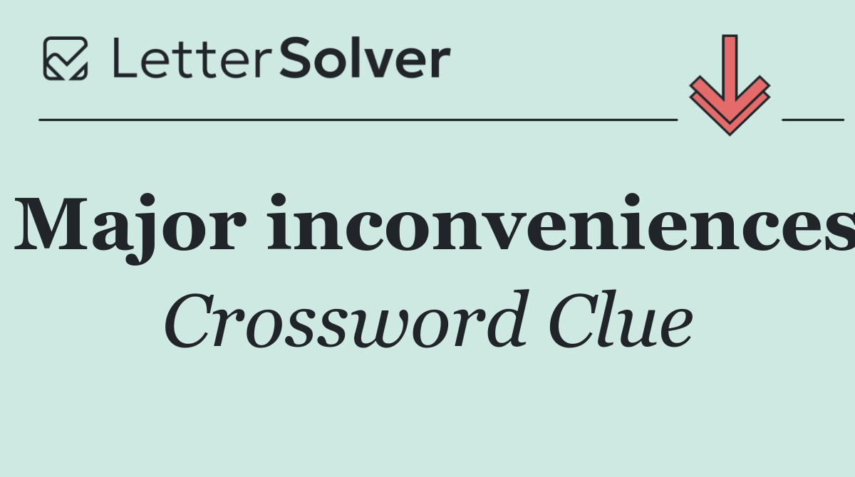 Major inconveniences
